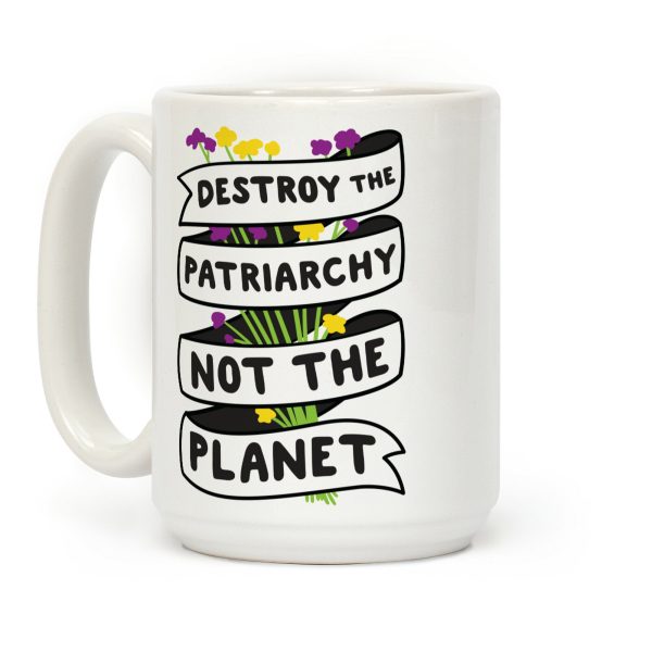 Destroy The Patriarchy Not The Planet Coffee Mug