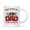 Dog Dad Forget Father's Day We Love You Everyday Personalized Mug, Gift For Dog Dad, For Him