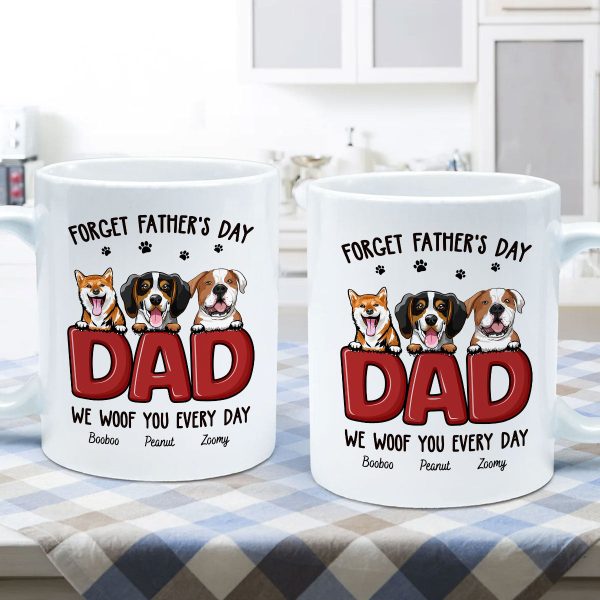 Dog Dad Forget Father's Day We Love You Everyday Personalized Mug, Gift For Dog Dad, For Him