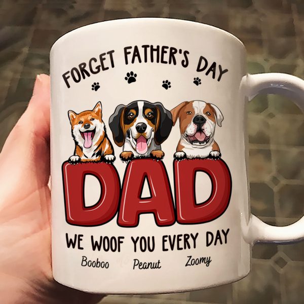 Dog Dad Forget Father's Day We Love You Everyday Personalized Mug, Gift For Dog Dad, For Him