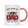 Dog Dad Forget Father's Day We Love You Everyday Personalized Mug, Gift For Dog Dad, For Him