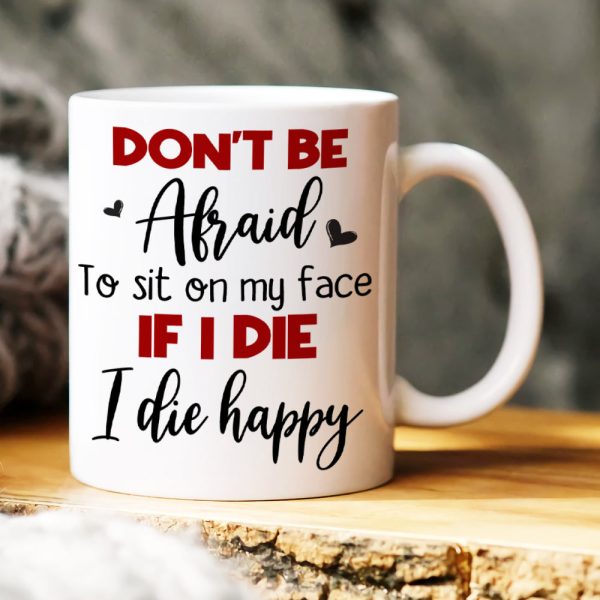 Don't Be Afraid To Sit On My Face If I Die I Die Happy, Couple Make Love White Mug