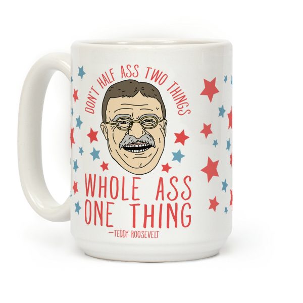 Don't Half Ass Two Things Whole Ass One Thing - Teddy Roosevelt Coffee Mug