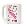 Don't Kill My Vibe Coffee Mug