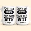 Don't Let 2025 Begin With WTF - Personalized Mug