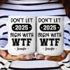 Don't Let 2025 Begin With WTF - Personalized Mug