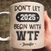 Don't Let 2025 Begin With WTF - Personalized Mug