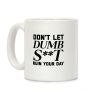 Don't Let Dumb S**t Ruin Your Day Coffee Mug