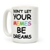 Don't Let Your Memes Be Dreams Coffee Mug
