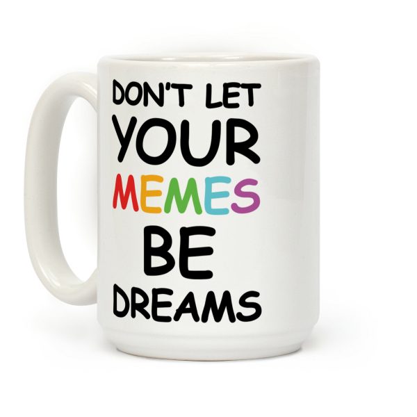 Don't Let Your Memes Be Dreams Coffee Mug