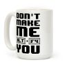 Don't Make Me ALT+ F4 You Coffee Mug