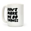 Don't Make Me Do Things Coffee Mug