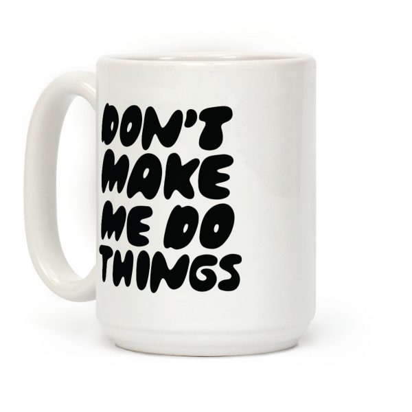 Don't Make Me Do Things Coffee Mug