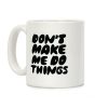 Don't Make Me Do Things Coffee Mug