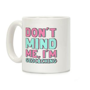 Don't Mind Me I'm Geocaching Coffee Mug