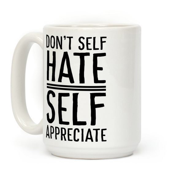 Don't Self Hate, Self Appreciate Coffee Mug