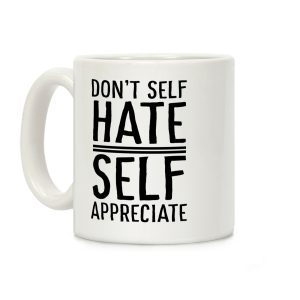Don't Self Hate, Self Appreciate Coffee Mug