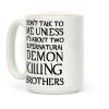 Don't Talk To Me Unless It's About Two Supernatural Demon Killing Brothers Coffee Mug