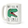 Don't Tell Me To Smile Dino Coffee Mug