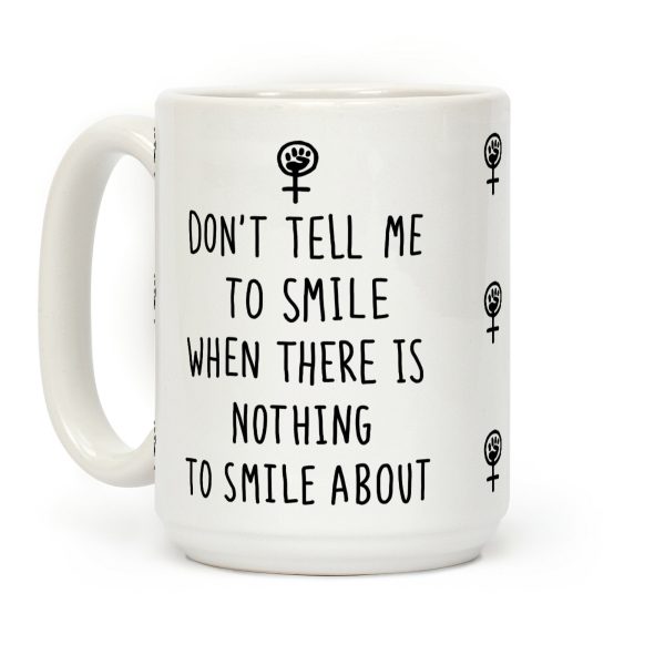 Don't Tell Me To Smile When There Is Nothing To Smile About Coffee Mug