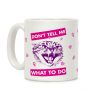 Don't Tell Me What To Do Coffee Mug