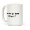 Down To Go Down (Im Gay) Coffee Mug
