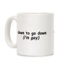 Down To Go Down (Im Gay) Coffee Mug
