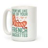 Draw Me Like One Of Your French Baguettes Coffee Mug