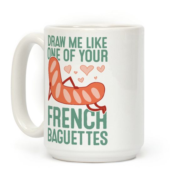 Draw Me Like One Of Your French Baguettes Coffee Mug