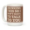 Drinking This So I Don't Have To Talk To You Coffee Mug