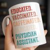 Educated Vaccinated Caffeinated Dedicated Physician Assistant - Personalized Custom Coffee Mug - DOC081_MG