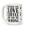 Either You Love Coffee Or You're Wrong Coffee Mug