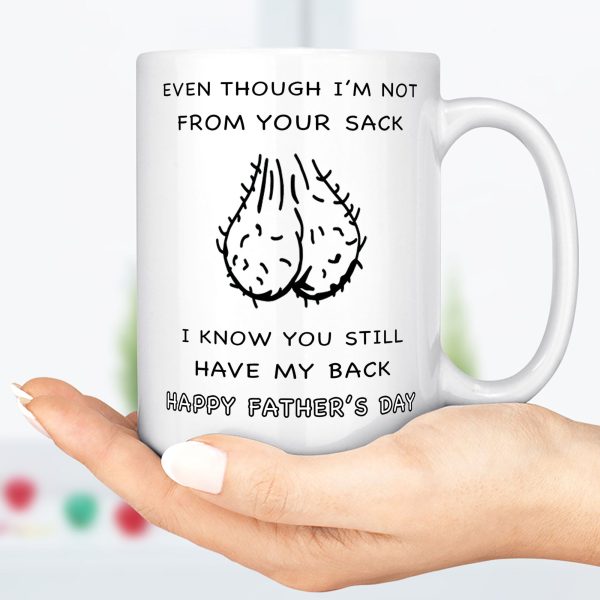 Even Though I'm Not From Your Sack, I Know You Still Have My Back. Step Dad Father's Day Gift, Funny Dad Mug C329