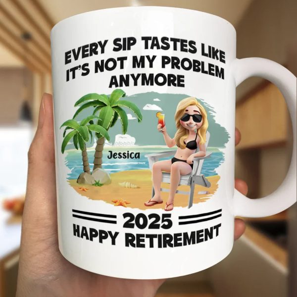 Every Sip Tastes Like It's Not My Problem Anymore Retirement - Personalized Mug