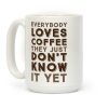 Everybody Loves Coffee They Just Don't Know It Yet Coffee Mug