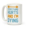 Everything Hurts And I'm Dying Coffee Mug
