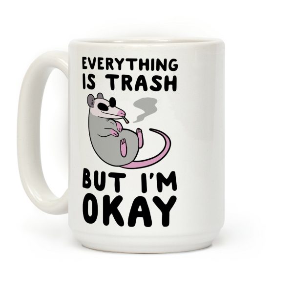 Everything is Trash, But I'm Okay Coffee Mug