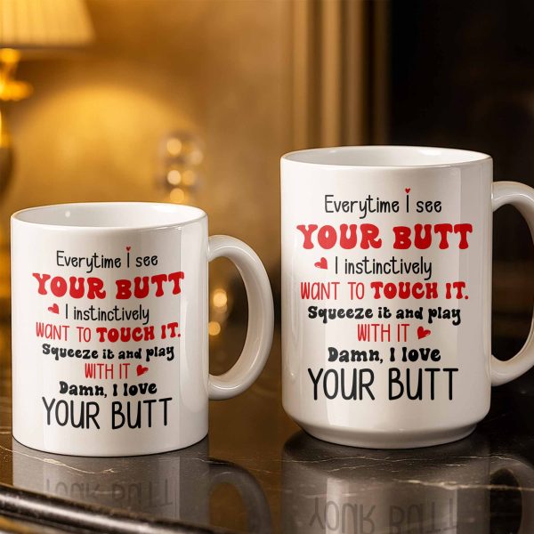 Everytime I See Your Butt, I Want To Touch It - Personalized Custom Coffee Mug - CPL1219_MG