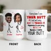 Everytime I See Your Butt, I Want To Touch It - Personalized Custom Coffee Mug - CPL1219_MG