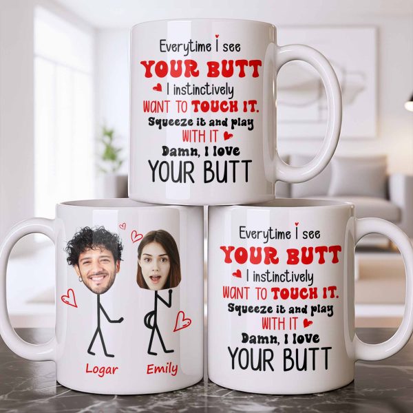 Everytime I See Your Butt, I Want To Touch It - Personalized Custom Coffee Mug - CPL1219_MG