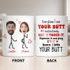 Everytime I See Your Butt, I Want To Touch It - Personalized Custom Coffee Mug - CPL1219_MG
