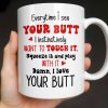 Everytime I See Your Butt, I Want To Touch It - Personalized Custom Coffee Mug - CPL1219_MG