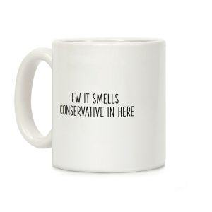 Ew It Smells Conservative In Here Coffee Mug
