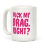 F*** My Drag, Right? Coffee Mug