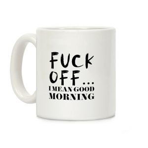 F*** Off... I Mean Good Morning Coffee Mug