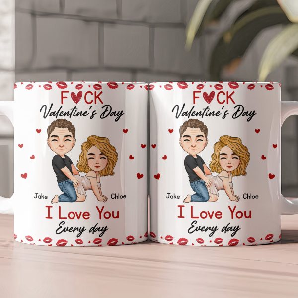F*ck Valentine's Day I Love You Every Day - Fun Naughty Valentines Gifts For Her, Wife, Husband - Personalized Mug