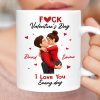F*ck Valentine's Day I Love You Everyday - Personalized Mug - Funny Valentine's Day Gift for Her