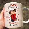 F*ck Valentine's Day I Love You Everyday - Personalized Mug - Funny Valentine's Day Gift for Her