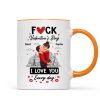 F*ck Valentine's Day I Love You Everyday - Personalized Mug - Funny Valentine's Day Gift for Her, for Him