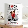 F*ck Valentine's Day I Love You Everyday - Personalized Mug - Funny Valentine's Day Gift for Her, for Him